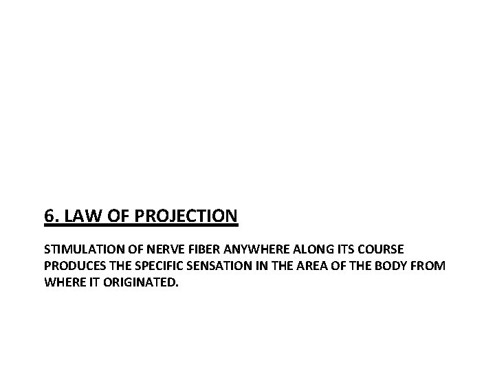 6. LAW OF PROJECTION STIMULATION OF NERVE FIBER ANYWHERE ALONG ITS COURSE PRODUCES THE