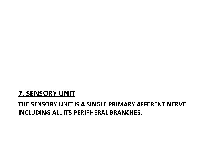 7. SENSORY UNIT THE SENSORY UNIT IS A SINGLE PRIMARY AFFERENT NERVE INCLUDING ALL