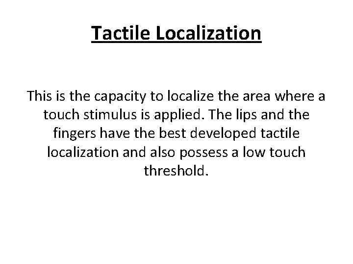 Tactile Localization This is the capacity to localize the area where a touch stimulus