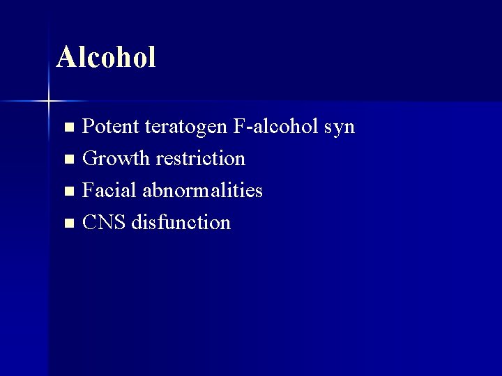 Alcohol Potent teratogen F-alcohol syn n Growth restriction n Facial abnormalities n CNS disfunction