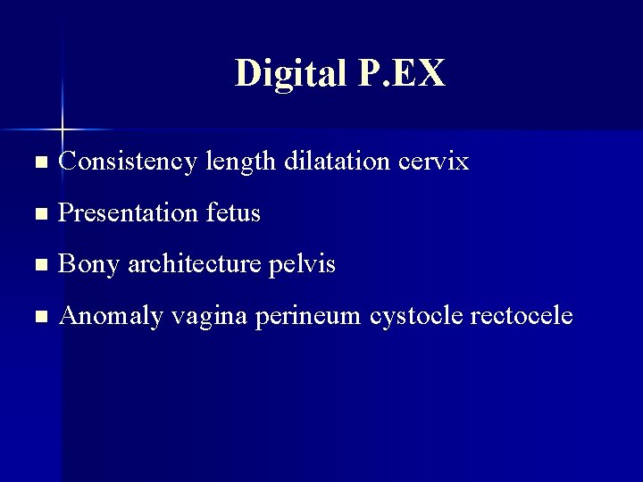 Digital P. EX n Consistency length dilatation cervix n Presentation fetus n Bony architecture