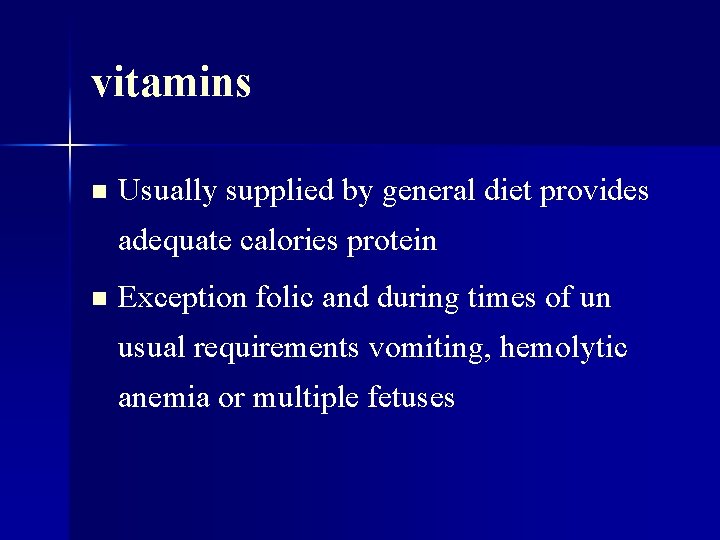 vitamins n Usually supplied by general diet provides adequate calories protein n Exception folic