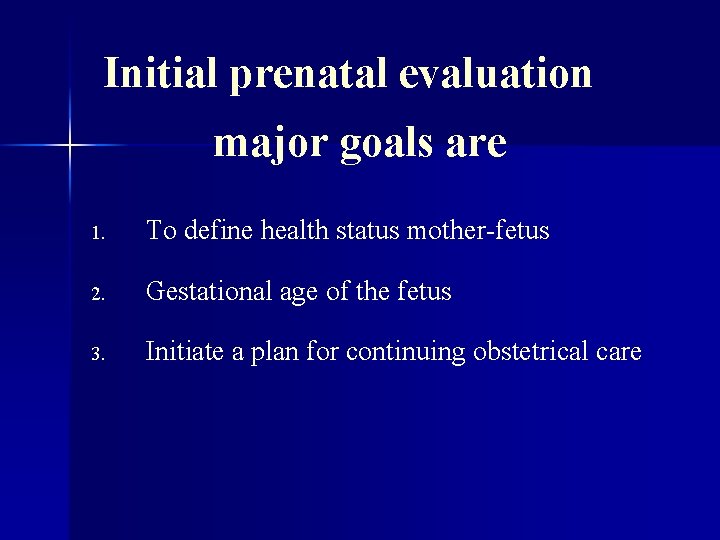 Initial prenatal evaluation major goals are 1. To define health status mother-fetus 2. Gestational