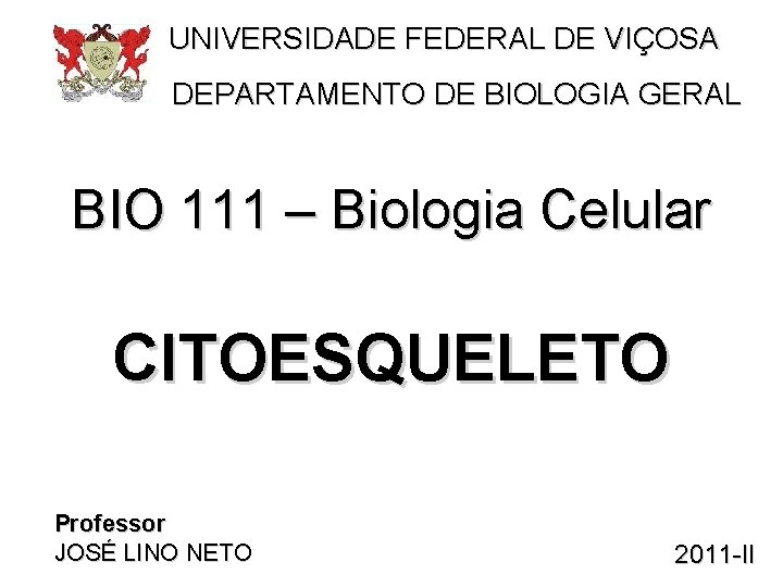 UNIVERSIDADE FEDERAL DE VIÇOSA DEPARTAMENTO DE BIOLOGIA GERAL BIO 111 – Biologia Celular CITOESQUELETO