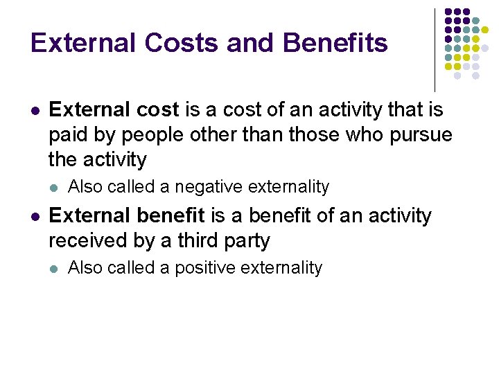 External Costs and Benefits l External cost is a cost of an activity that