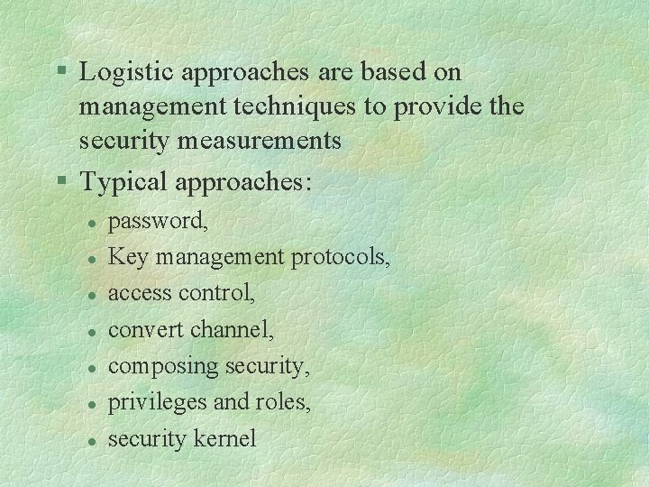§ Logistic approaches are based on management techniques to provide the security measurements §