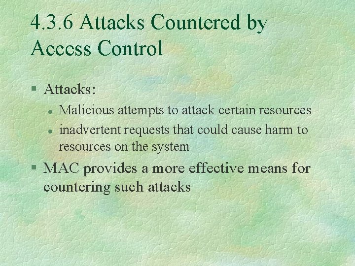 4. 3. 6 Attacks Countered by Access Control § Attacks: l l Malicious attempts