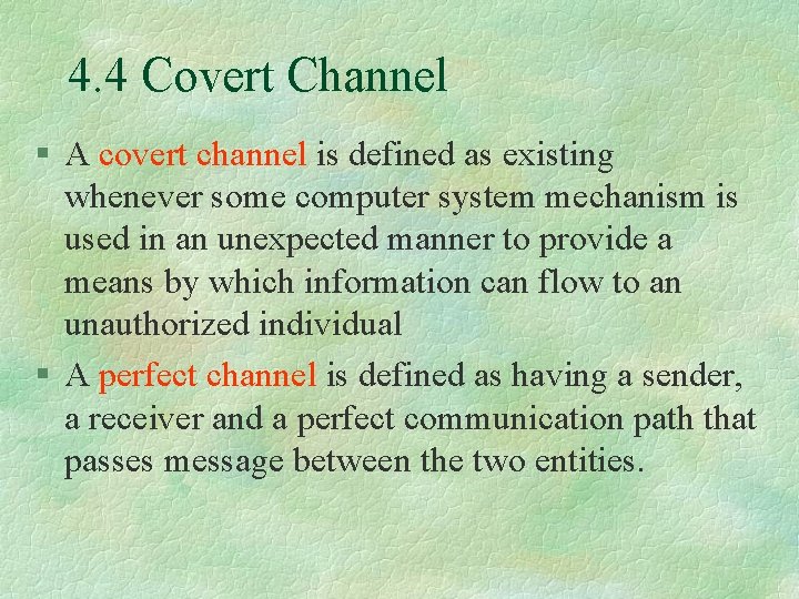 4. 4 Covert Channel § A covert channel is defined as existing whenever some