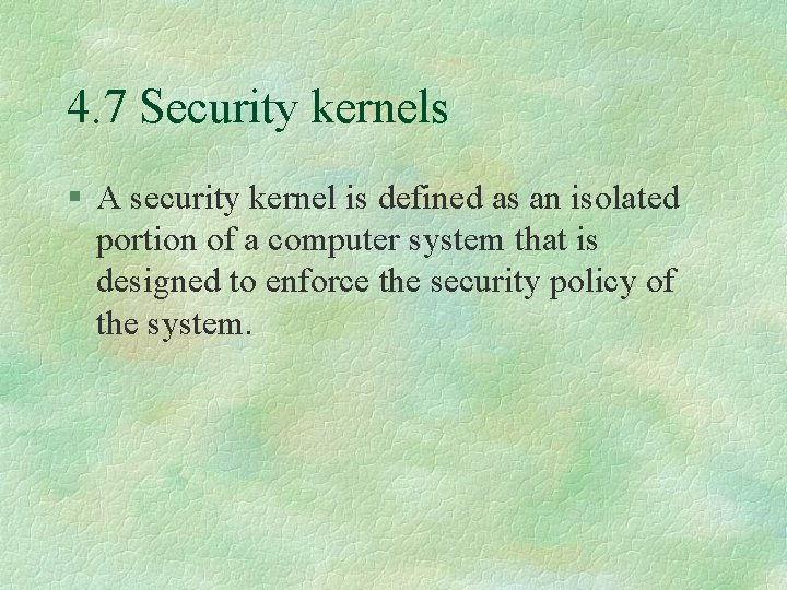 4. 7 Security kernels § A security kernel is defined as an isolated portion