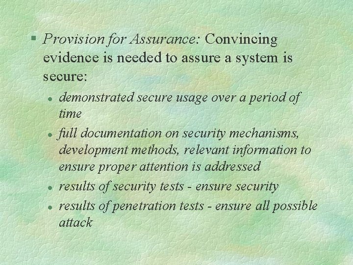 § Provision for Assurance: Convincing evidence is needed to assure a system is secure: