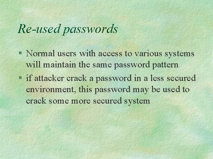 Re-used passwords § Normal users with access to various systems will maintain the same