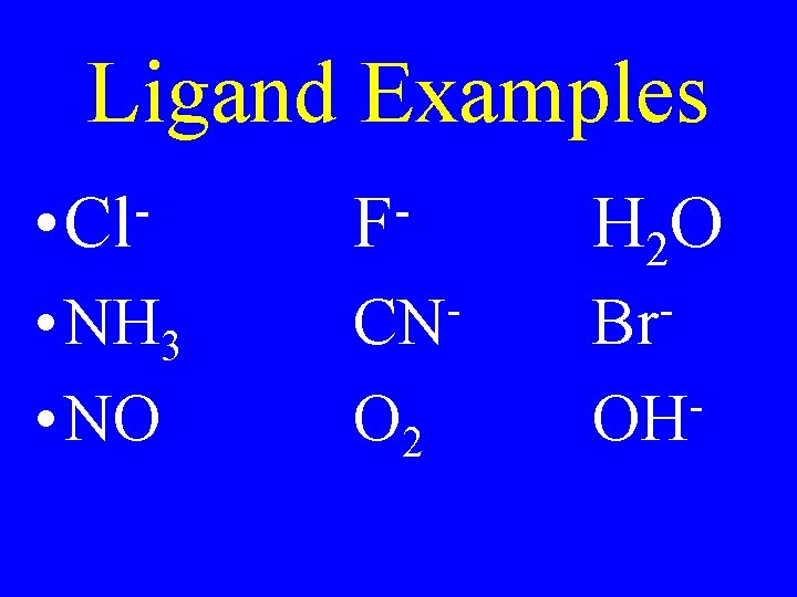 Ligand Examples • Cl F H 2 O • NH 3 • NO CN Ligand Examples • Cl F H 2 O • NH 3 • NO CN