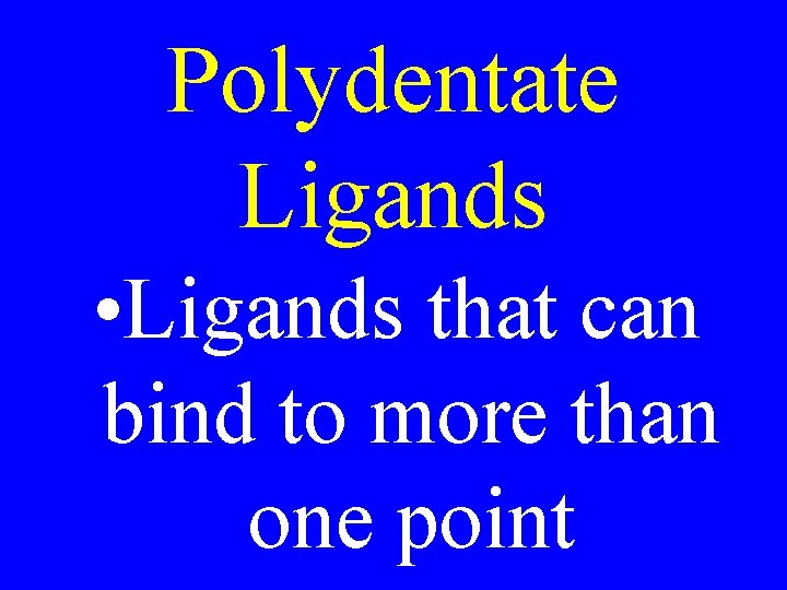 Polydentate Ligands • Ligands that can bind to more than one point Polydentate Ligands • Ligands that can bind to more than one point