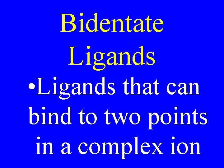 Bidentate Ligands • Ligands that can bind to two points in a complex ion Bidentate Ligands • Ligands that can bind to two points in a complex ion