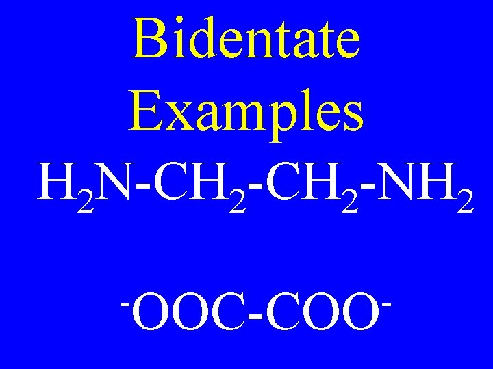 Bidentate Examples H 2 N-CH 2 -NH 2 -OOC-COO- Bidentate Examples H 2 N-CH 2 -NH 2 -OOC-COO-