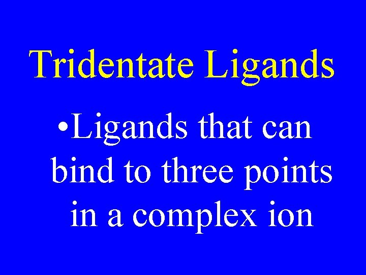 Tridentate Ligands • Ligands that can bind to three points in a complex ion Tridentate Ligands • Ligands that can bind to three points in a complex ion