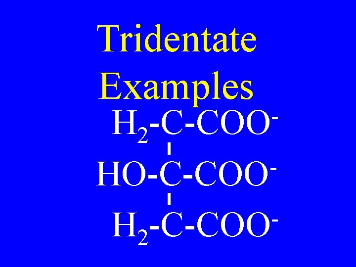 Tridentate Examples H 2 -C-COO HO-C-COO H 2 -C-COO Tridentate Examples H 2 -C-COO HO-C-COO H 2 -C-COO