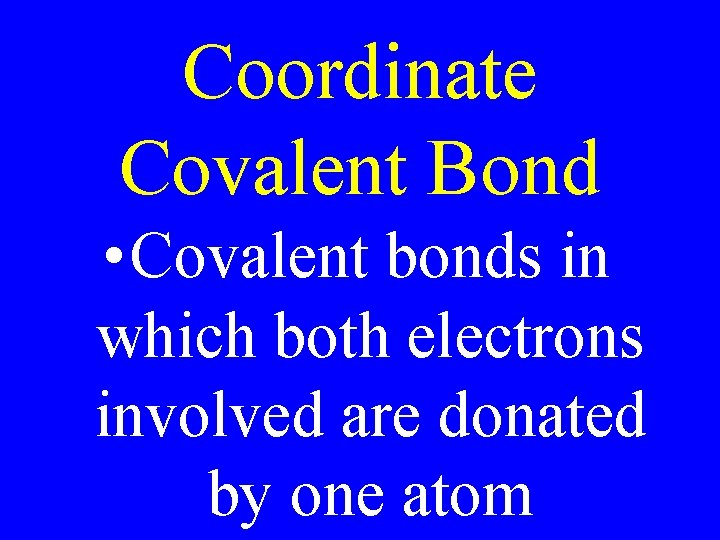 Coordinate Covalent Bond • Covalent bonds in which both electrons involved are donated by Coordinate Covalent Bond • Covalent bonds in which both electrons involved are donated by