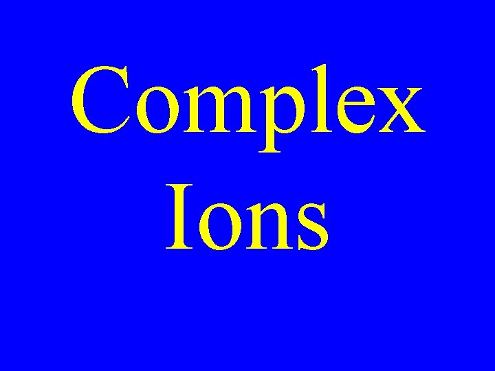 Complex Ions Complex Ions