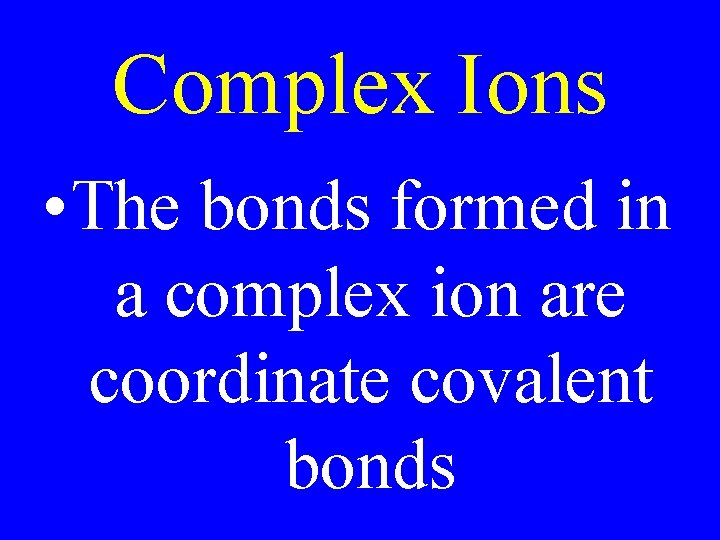 Complex Ions • The bonds formed in a complex ion are coordinate covalent bonds Complex Ions • The bonds formed in a complex ion are coordinate covalent bonds