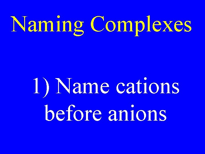 Naming Complexes 1) Name cations before anions Naming Complexes 1) Name cations before anions