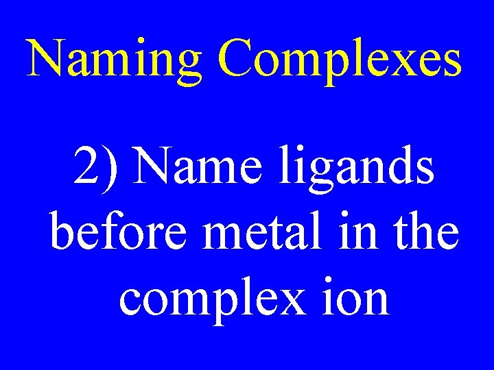 Naming Complexes 2) Name ligands before metal in the complex ion Naming Complexes 2) Name ligands before metal in the complex ion