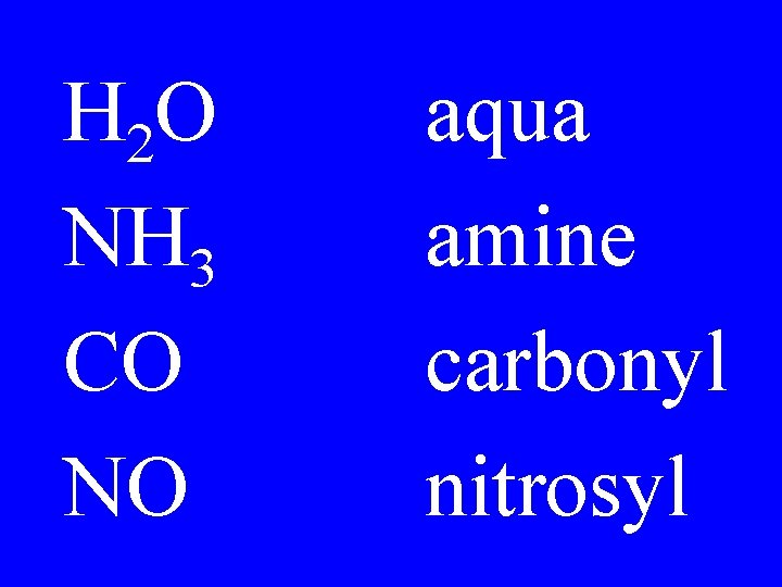 H 2 O NH 3 CO NO aqua amine carbonyl nitrosyl H 2 O NH 3 CO NO aqua amine carbonyl nitrosyl