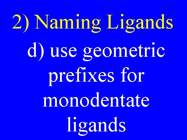2) Naming Ligands d) use geometric prefixes for monodentate ligands 2) Naming Ligands d) use geometric prefixes for monodentate ligands