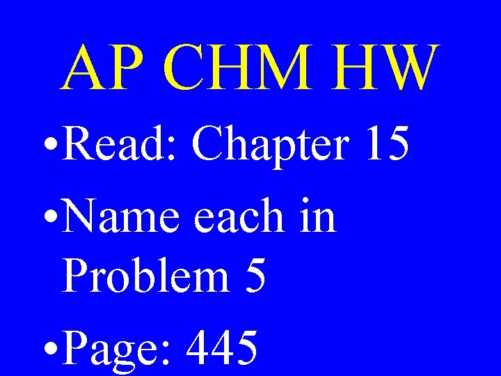 AP CHM HW • Read: Chapter 15 • Name each in Problem 5 • AP CHM HW • Read: Chapter 15 • Name each in Problem 5 •
