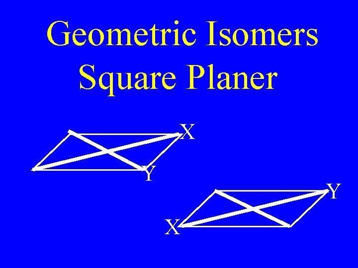 Geometric Isomers Square Planer X Y Y X Geometric Isomers Square Planer X Y Y X