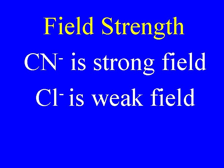 Field Strength CN is strong field Cl is weak field Field Strength CN is strong field Cl is weak field
