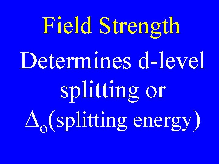Field Strength Determines d-level splitting or Do(splitting energy) Field Strength Determines d-level splitting or Do(splitting energy)