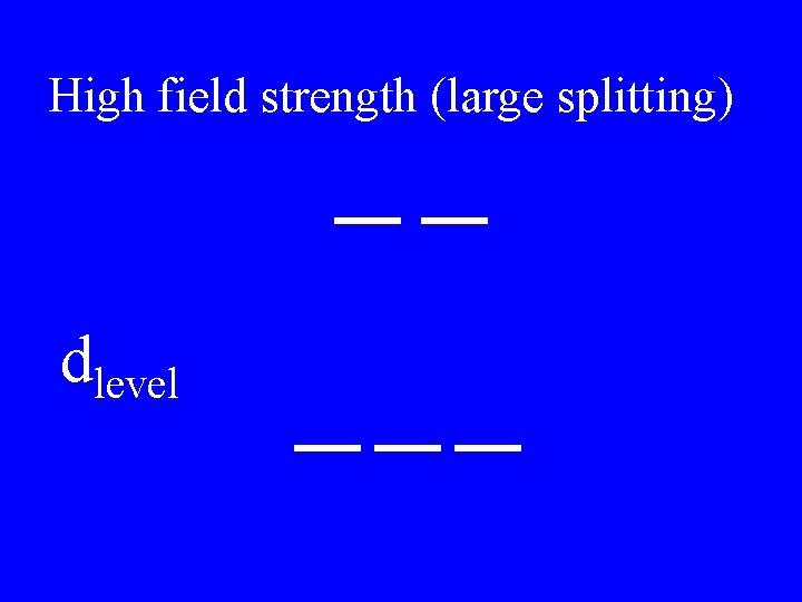 High field strength (large splitting) dlevel High field strength (large splitting) dlevel
