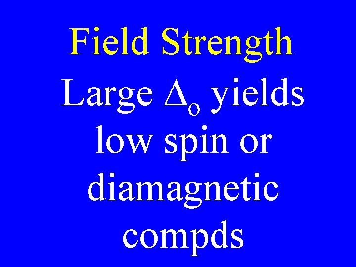 Field Strength Large Do yields low spin or diamagnetic compds Field Strength Large Do yields low spin or diamagnetic compds