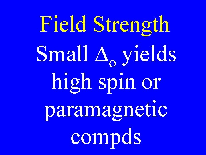Field Strength Small Do yields high spin or paramagnetic compds Field Strength Small Do yields high spin or paramagnetic compds