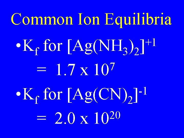 Common Ion Equilibria +1 • Kf for [Ag(NH 3)2] 7 = 1. 7 x