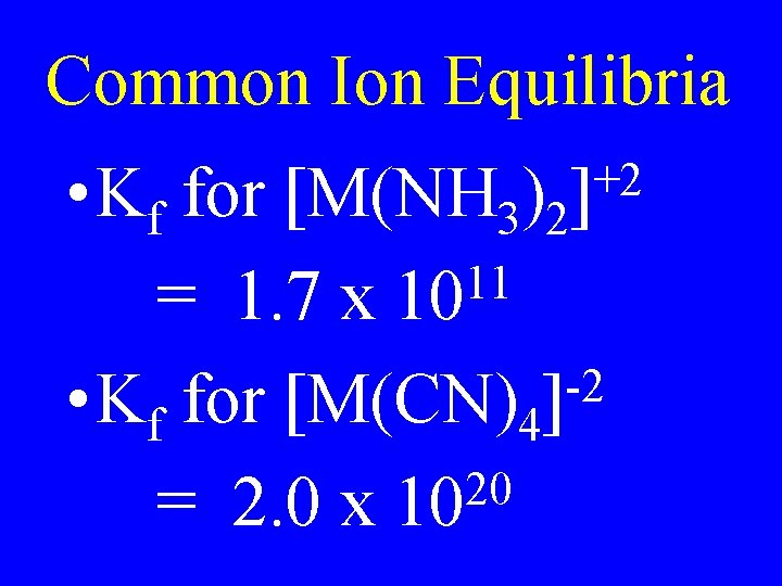 Common Ion Equilibria +2 • Kf for [M(NH 3)2] 11 = 1. 7 x