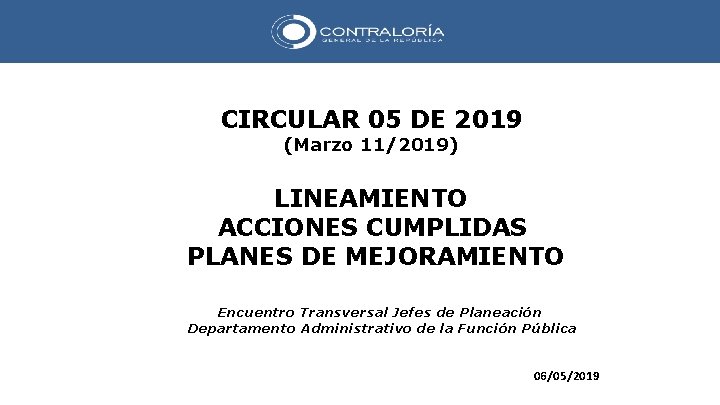 CIRCULAR 05 DE 2019 (Marzo 11/2019) LINEAMIENTO ACCIONES CUMPLIDAS PLANES DE MEJORAMIENTO Encuentro Transversal