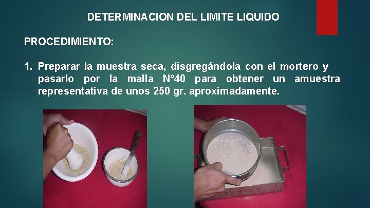 DETERMINACION DEL LIMITE LIQUIDO PROCEDIMIENTO: 1. Preparar la muestra seca, disgregándola con el mortero