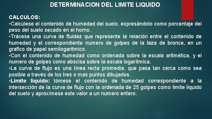 DETERMINACION DEL LIMITE LIQUIDO CALCULOS: • Calcúlese el contenido de humedad del suelo, expresándolo DETERMINACION DEL LIMITE LIQUIDO CALCULOS: • Calcúlese el contenido de humedad del suelo, expresándolo
