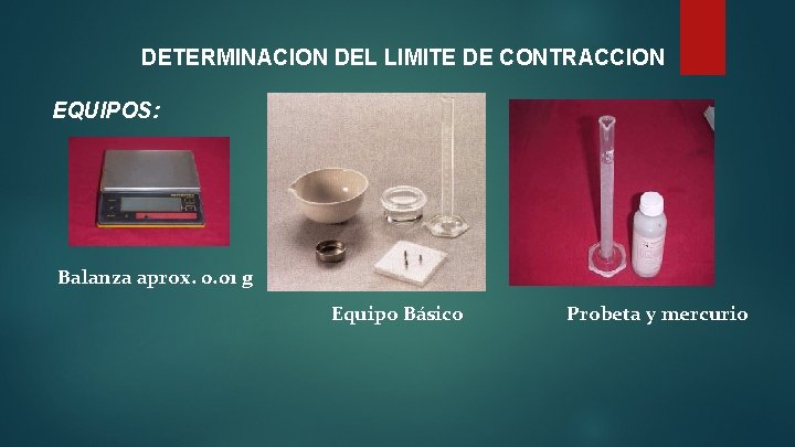 DETERMINACION DEL LIMITE DE CONTRACCION EQUIPOS: Balanza aprox. 0. 01 g Equipo Básico Probeta