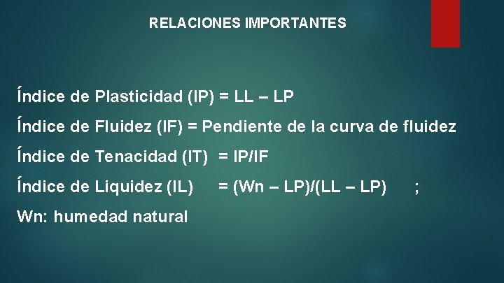 RELACIONES IMPORTANTES Índice de Plasticidad (IP) = LL – LP Índice de Fluidez (IF)