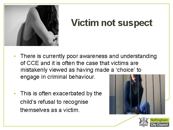 Victim not suspect • There is currently poor awareness and understanding of CCE and