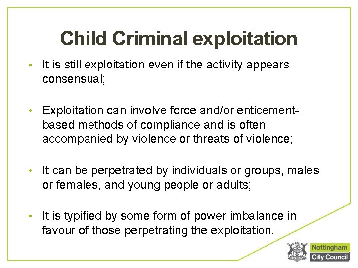 Child Criminal exploitation • It is still exploitation even if the activity appears consensual;