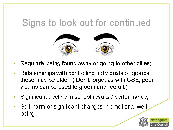 Signs to look out for continued • Regularly being found away or going to