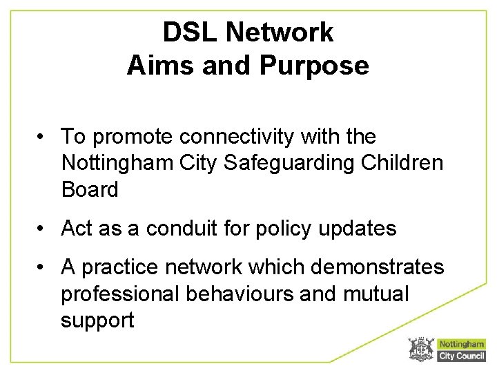 DSL Network Aims and Purpose • To promote connectivity with the Nottingham City Safeguarding