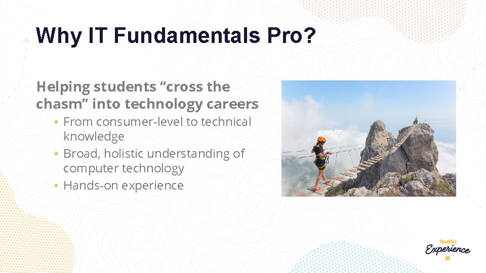 Why IT Fundamentals Pro? Helping students “cross the chasm” into technology careers. • From