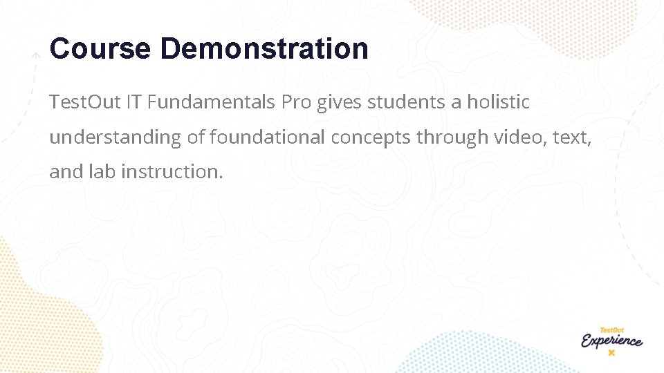 Course Demonstration Test. Out IT Fundamentals Pro gives students a holistic understanding of foundational