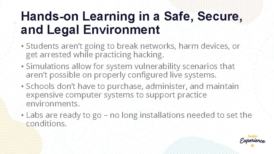Hands-on Learning in a Safe, Secure, and Legal Environment • Students aren’t going to