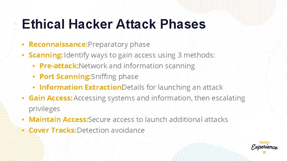 Ethical Hacker Attack Phases • Reconnaissance: Preparatory phase • Scanning: Identify ways to gain